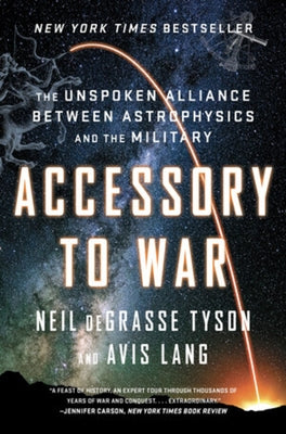 Accessory to War: The Unspoken Alliance Between Astrophysics and the Military by Degrasse Tyson, Neil