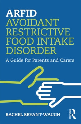 Arfid Avoidant Restrictive Food Intake Disorder: A Guide for Parents and Carers by Bryant-Waugh, Rachel