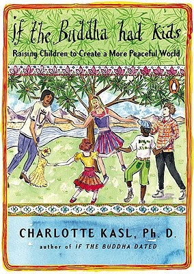 If the Buddha Had Kids: Raising Children to Create a More Peaceful World by Kasl, Charlotte