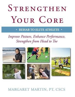 Strengthen Your Core: Improve Posture, Enhance Performance, Strengthen from Head to Toe by Martin, Margaret