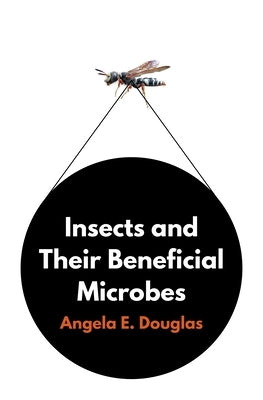 Insects and Their Beneficial Microbes by Douglas, Angela E.