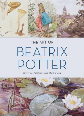 The Art of Beatrix Potter: Sketches, Paintings, and Illustrations by Zach, Emily