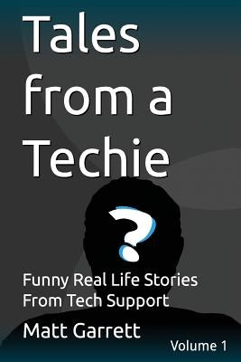 Tales from a Techie: Funny Real Life Stories From Tech Support by Garrett, Matt