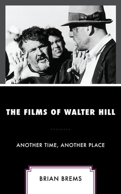 The Films of Walter Hill: Another Time, Another Place by Brems, Brian