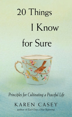 20 Things I Know for Sure: Principles for Cultivating a Peaceful Life (Meditation for Fans of Let Go Now) by Casey, Karen
