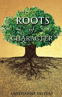 Roots of Character by Salters, Sandyanne