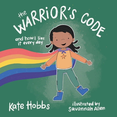 The Warrior's Code: And How I Live It Every Day (a Kid's Guide to Love, Respect, Care, Responsibilit Y, Honor, and Peace) by Hobbs, Kate
