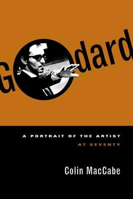 Godard: A Portrait of the Artist at Seventy by Maccabe, Colin