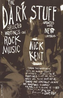 The Dark Stuff: Selected Writings on Rock Music Updated Edition by Kent, Nick