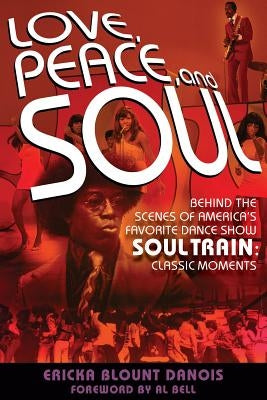 Love, Peace and Soul: Behind the Scenes of America's Favorite Dance Show Soul Train: Classic Moments by Danois, Ericka Blount