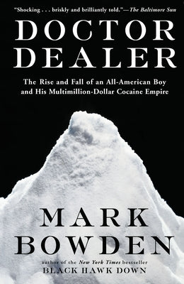 Doctor Dealer: The Rise and Fall of an All-American Boy and His Multimillion-Dollar Cocaine Empire by Bowden, Mark