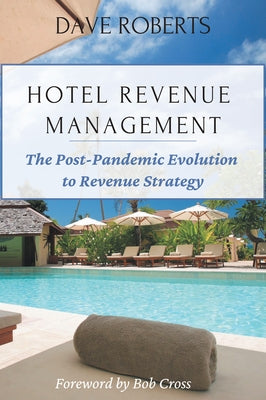 Hotel Revenue Management: The Post-Pandemic Evolution to Revenue Strategy by Roberts, Dave