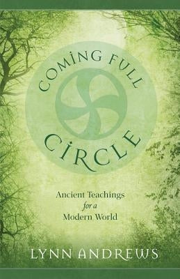 Coming Full Circle: Ancient Teachings for a Modern World by Andrews, Lynn