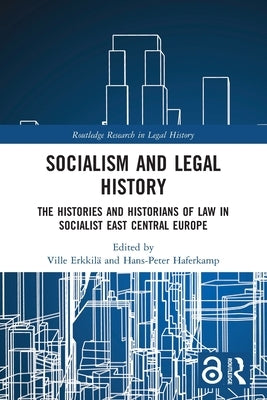 Socialism and Legal History: The Histories and Historians of Law in Socialist East Central Europe by Erkkil&#228;, Ville