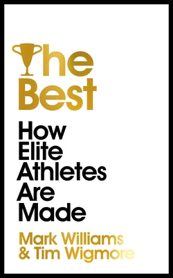 The Best: How Elite Athletes Are Made by Williams, Mark