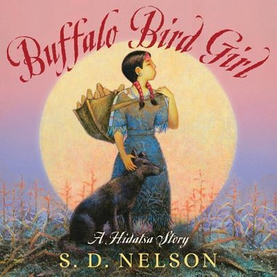 Buffalo Bird Girl: A Hidatsa Story by Nelson, S. D.