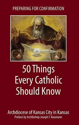 Preparing for Confirmation: 50 Things Every Catholic Should Know by Archdiocese of Kansas City in Kansas