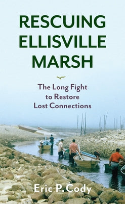 Rescuing Ellisville Marsh: The Long Fight to Restore Lost Connections by Cody, Eric P.