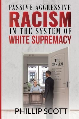 Passive Aggressive Racism in the System of White Supremacy by Thompson, Darice