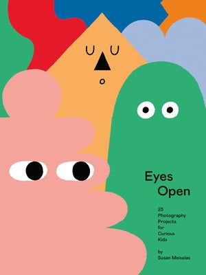 Eyes Open: 23 Photography Projects for Curious Kids by Meiselas, Susan