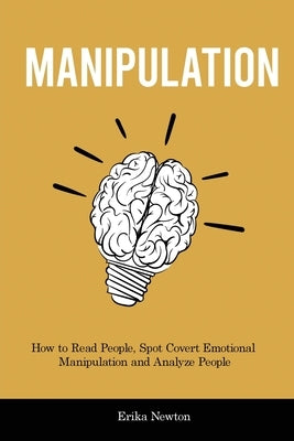 Manipulation: How to Read People, Spot Covert Emotional Manipulation and Analyze People by Newton, Erika