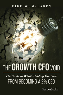 The Growth CFO Void: The Guide to What's Holding You Back from Becoming a 2% CEO by Kirk W. McLaren