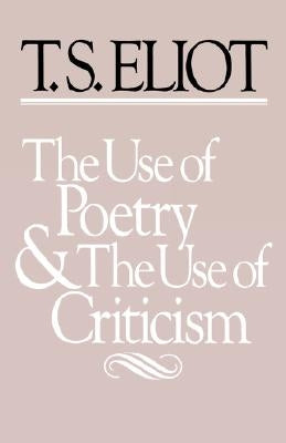 The Use of Poetry and Use of Criticism: Studies in the Relation of Criticism to Poetry in England by Eliot, T. S.