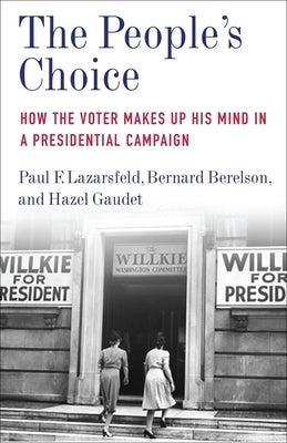 The People's Choice: How the Voter Makes Up His Mind in a Presidential Campaign by Lazarsfeld, Paul F.