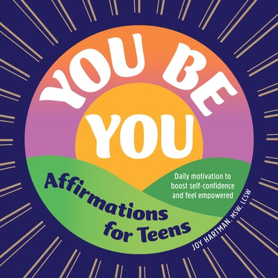 You Be You: Affirmations for Teens: Daily Motivation to Boost Self-Confidence and Feel Empowered by Hartman, Joy