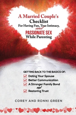 A Married Couple's Checklist for Having Fun, True Intimacy, and Passionate Sex, While Parenting: Getting Back to the Basics of Dating Your Spouse, Bet by Green, Corey