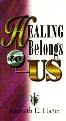 Healing Belongs to Us by Hagin, Kenneth E.