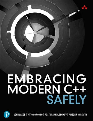 Embracing Modern C++ Safely by Lakos, John