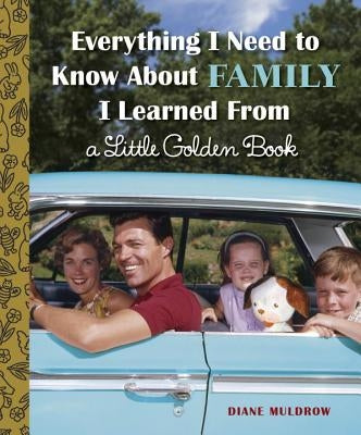 Everything I Need to Know about Family I Learned from a Little Golden Book by Muldrow, Diane