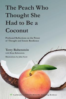 The Peach Who Thought She Had to Be a Coconut: Profound Reflections on the Power of Thought and Innate Resilience by Rubenstein, Terry