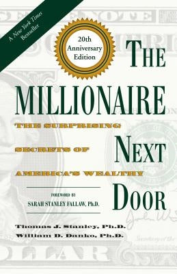 The Millionaire Next Door: The Surprising Secrets of America's Wealthy by Stanley, Thomas J.