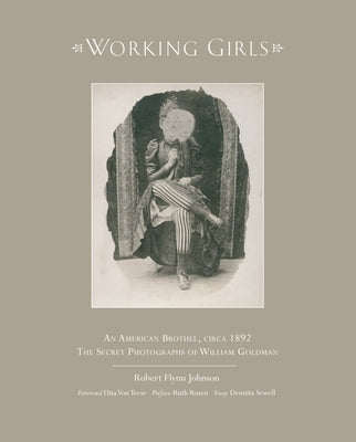 Working Girls: An American Brothel, Circa 1892 / The Private Photographs of William Goldman by Johnson, Robert