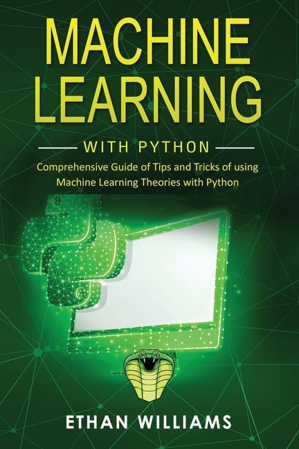 Machine Learning with Python: Comprehensive Guide of Tips and Tricks of using Machine Learning Theories with Python by Williams, Ethan