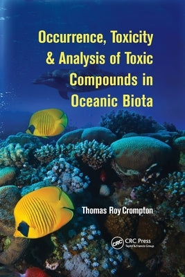 Occurrence, Toxicity & Analysis of Toxic Compounds in Oceanic Biota by Crompton, Thomas Roy