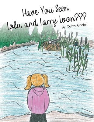 Have You Seen Lola and Larry Loon? by Goebel, Debra