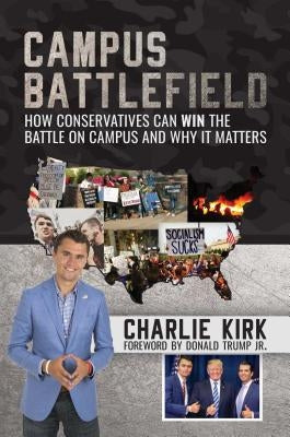 Campus Battlefield: How Conservatives Can Win the Battle on Campus and Why It Matters by Kirk, Charlie