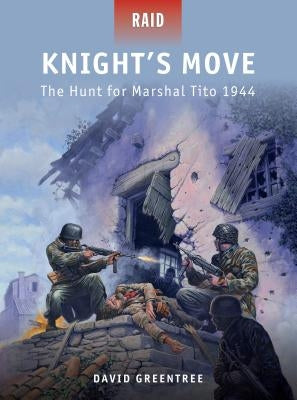 Knight's Move: The Hunt for Marshal Tito 1944 by Greentree, David