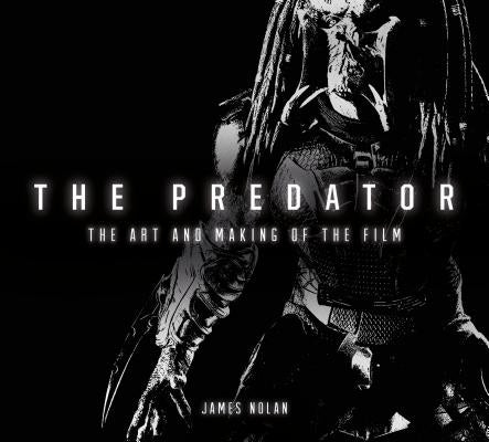 The Predator: The Art and Making of the Film by Nolan, James
