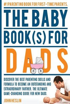The Baby Books for Dads: Discover the best parenting skills and formula to become an outstanding and extraordinary farther. The ultimate game-c by Hilliard, Heather M.