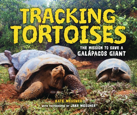 Tracking Tortoises: The Mission to Save a Galápagos Giant by Messner, Kate