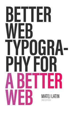 Better Web Typography for a Better Web (Second Edition) by Latin, Matej