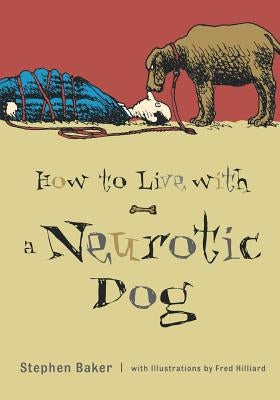 How to Live with a Neurotic Dog by Baker, Stephen