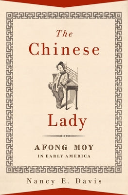 The Chinese Lady: Afong Moy in Early America by Davis, Nancy E.