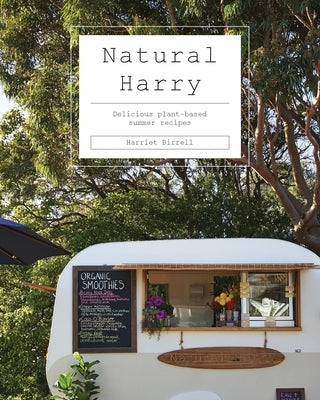 Natural Harry: Delicious Plant-Based Summer Recipes by Birrell, Harriet