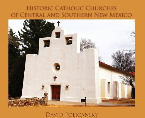 Historic Catholic Churches of Central and Southern New Mexico / Casebound by Policansky, David