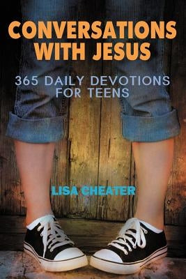 Conversations with Jesus: 365 Daily Devotions for Teens by Cheater, Lisa